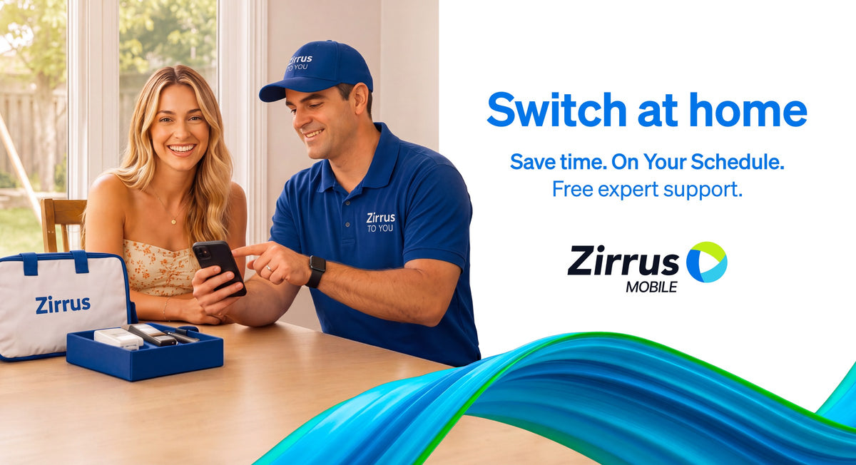 Switching to Zirrus Mobile made simple. Free setup at your home, not over the phone.