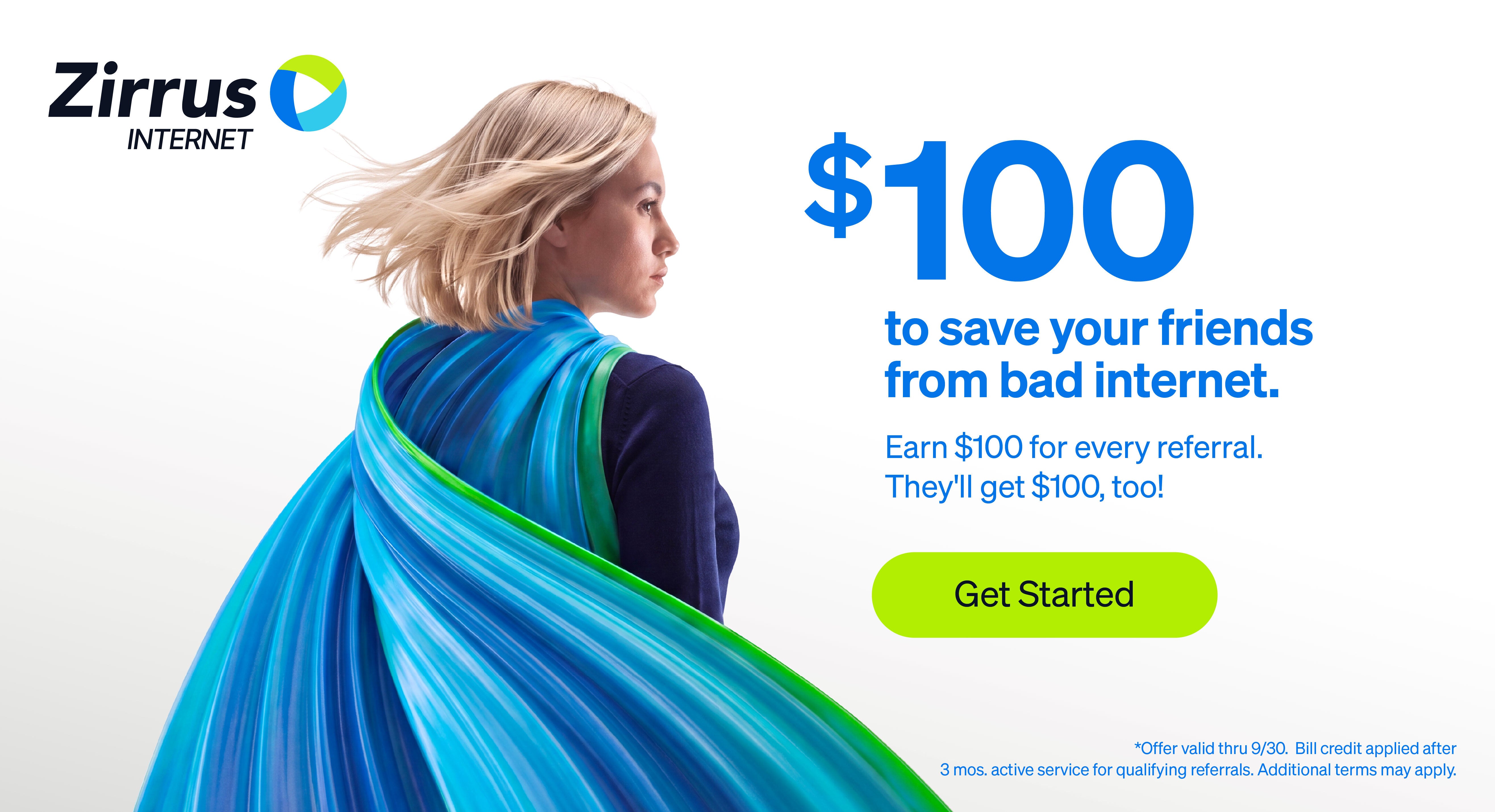 Earn $100 for every friend you refer to Zirrus Internet.